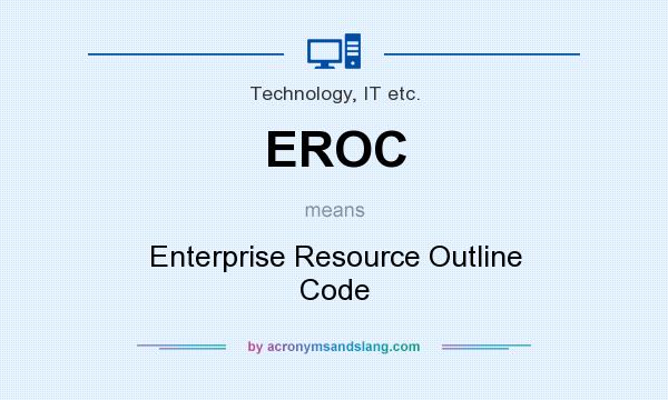 What does EROC mean? It stands for Enterprise Resource Outline Code