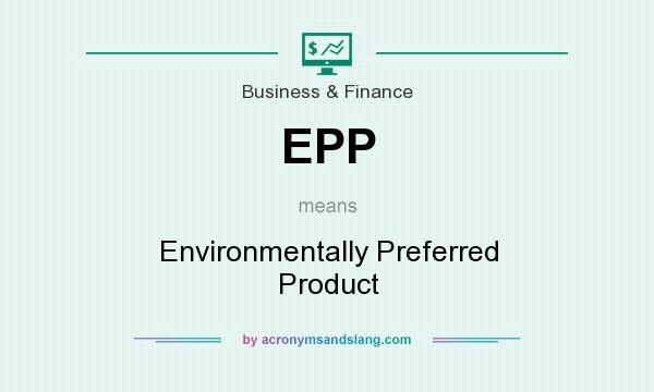 What does EPP mean? It stands for Environmentally Preferred Product