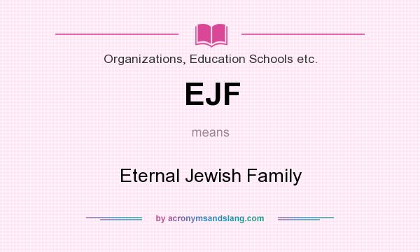 What does EJF mean? It stands for Eternal Jewish Family