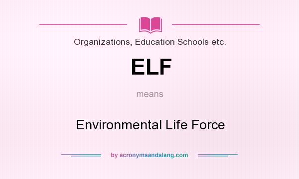 What does ELF mean? It stands for Environmental Life Force