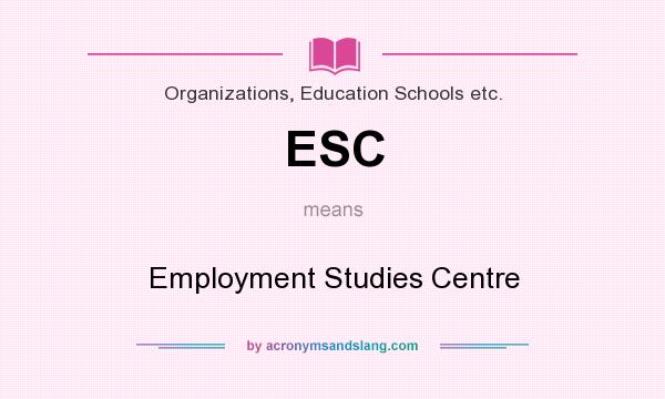 What does ESC mean? It stands for Employment Studies Centre