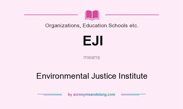 What does EJI mean? It stands for Environmental Justice Institute