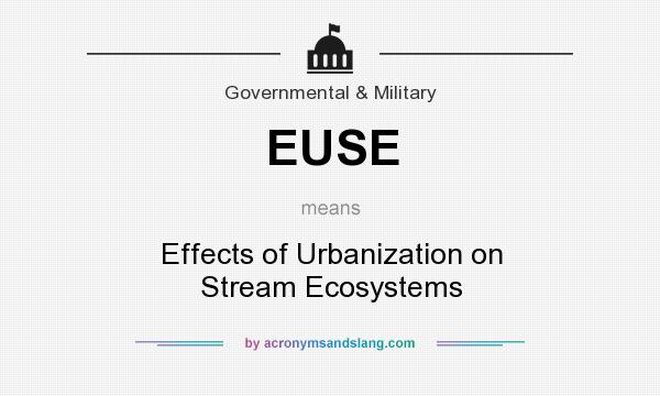What does EUSE mean? It stands for Effects of Urbanization on Stream Ecosystems