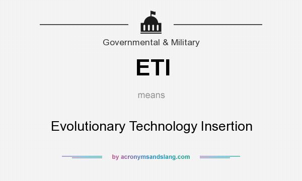 What does ETI mean? It stands for Evolutionary Technology Insertion