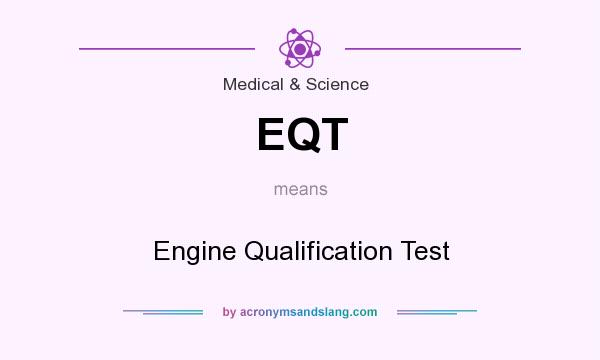 What does EQT mean? It stands for Engine Qualification Test