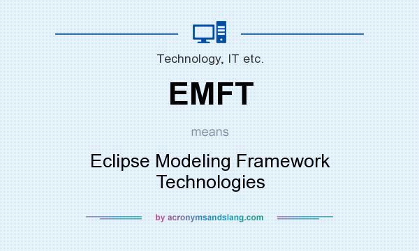 What does EMFT mean? It stands for Eclipse Modeling Framework Technologies