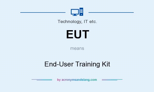 What does EUT mean? It stands for End-User Training Kit
