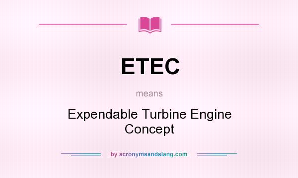 What does ETEC mean? It stands for Expendable Turbine Engine Concept