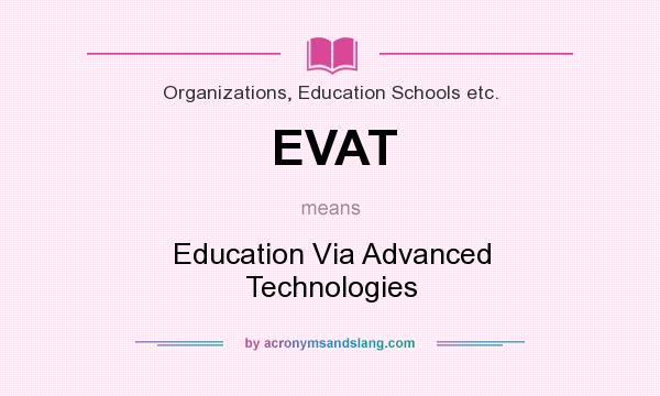 What does EVAT mean? It stands for Education Via Advanced Technologies