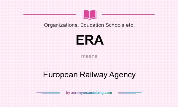 What does ERA mean? It stands for European Railway Agency