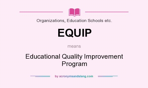 What does EQUIP mean? It stands for Educational Quality Improvement Program