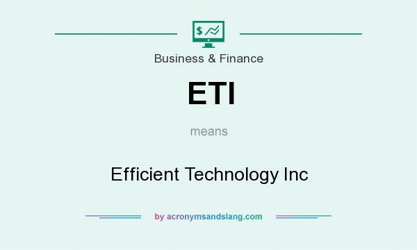 What does ETI mean? It stands for Efficient Technology Inc