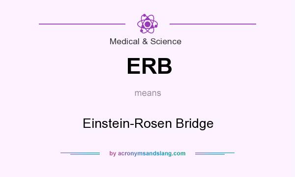 What does ERB mean? It stands for Einstein-Rosen Bridge