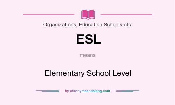 What does ESL mean? It stands for Elementary School Level