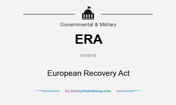What does ERA mean? It stands for European Recovery Act