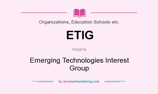What does ETIG mean? It stands for Emerging Technologies Interest Group