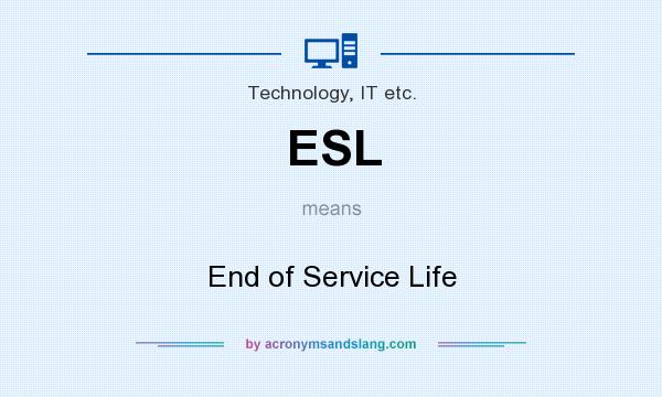 What does ESL mean? It stands for End of Service Life