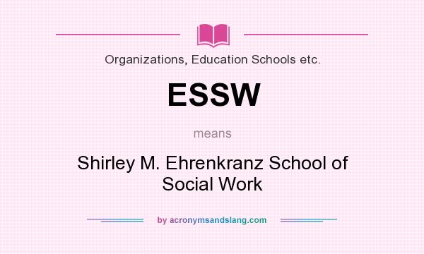 What does ESSW mean? It stands for Shirley M. Ehrenkranz School of Social Work