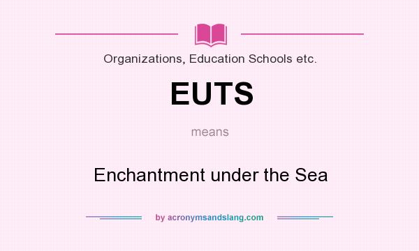 What does EUTS mean? It stands for Enchantment under the Sea