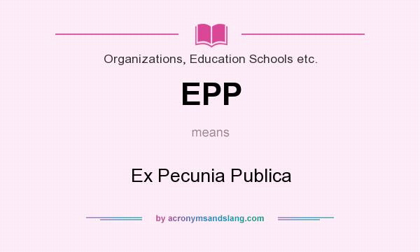 What does EPP mean? It stands for Ex Pecunia Publica