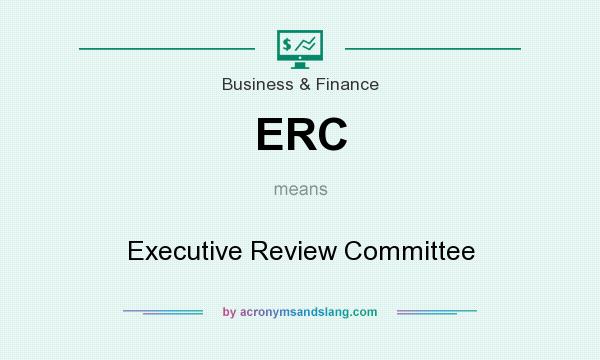 What does ERC mean? It stands for Executive Review Committee
