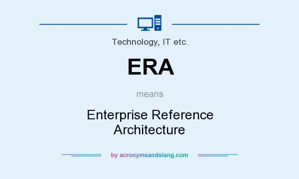 What does ERA mean? It stands for Enterprise Reference Architecture