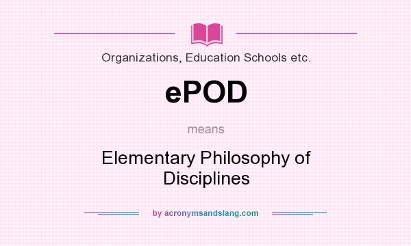 What does ePOD mean? It stands for Elementary Philosophy of Disciplines