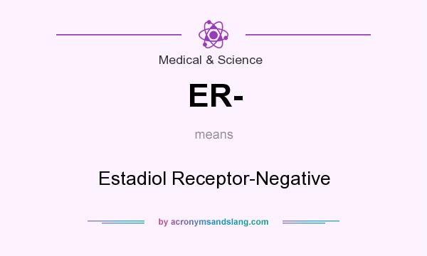 What does ER- mean? It stands for Estadiol Receptor-Negative