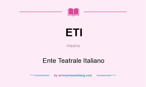 What does ETI mean? It stands for Ente Teatrale Italiano