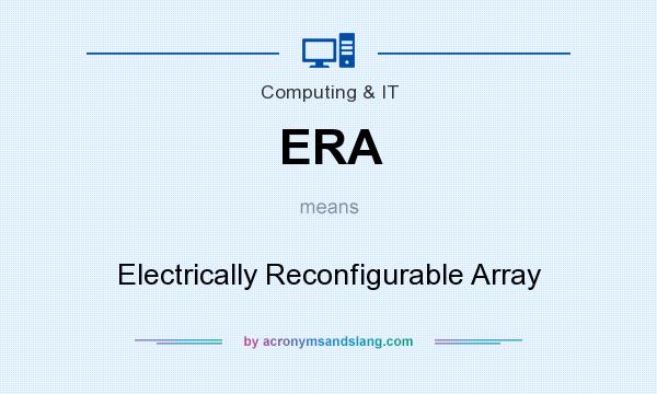 What does ERA mean? It stands for Electrically Reconfigurable Array