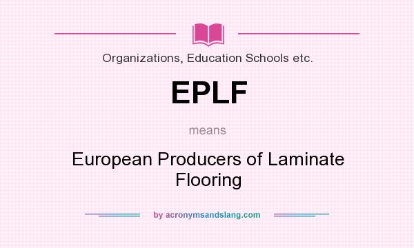 What does EPLF mean? It stands for European Producers of Laminate Flooring