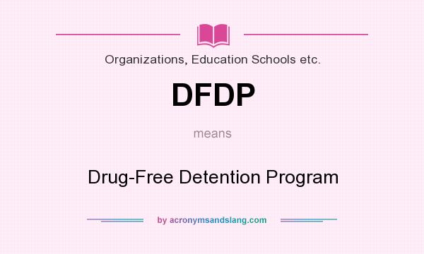 What does DFDP mean? It stands for Drug-Free Detention Program