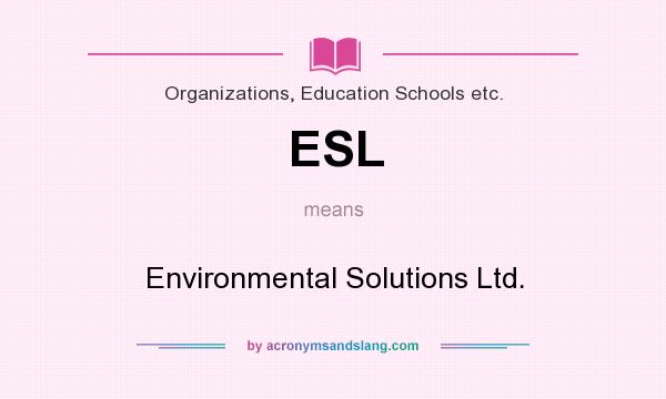 What does ESL mean? It stands for Environmental Solutions Ltd.