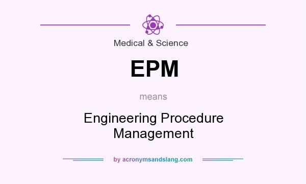 What does EPM mean? It stands for Engineering Procedure Management