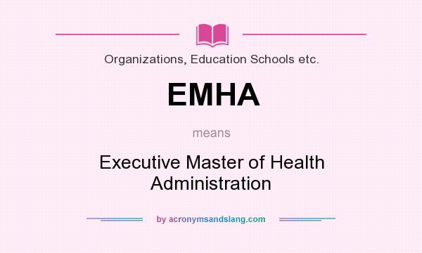 What does EMHA mean? It stands for Executive Master of Health Administration