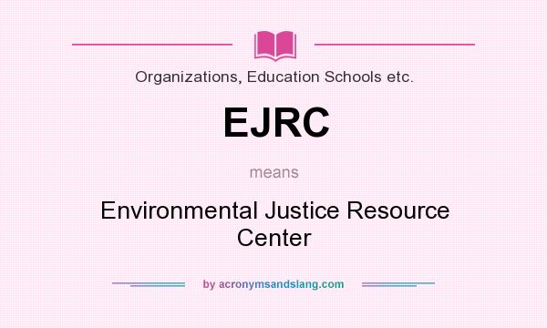 What does EJRC mean? It stands for Environmental Justice Resource Center