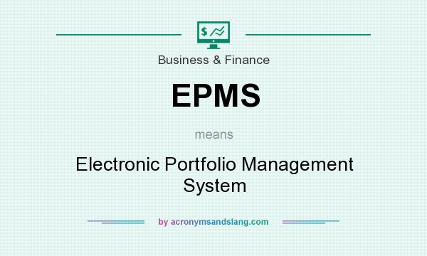 What does EPMS mean? It stands for Electronic Portfolio Management System