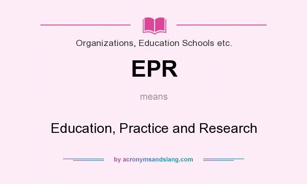 What does EPR mean? It stands for Education, Practice and Research