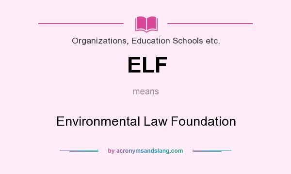 What does ELF mean? It stands for Environmental Law Foundation