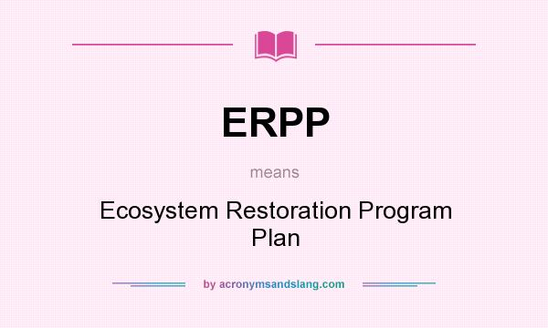 What does ERPP mean? It stands for Ecosystem Restoration Program Plan