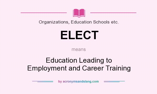 What does ELECT mean? It stands for Education Leading to Employment and Career Training