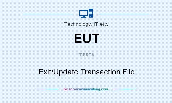 What does EUT mean? It stands for Exit/Update Transaction File