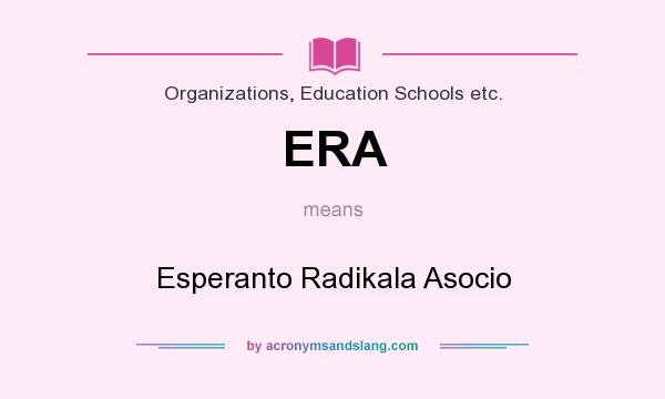 What does ERA mean? It stands for Esperanto Radikala Asocio