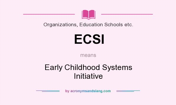 What does ECSI mean? It stands for Early Childhood Systems Initiative