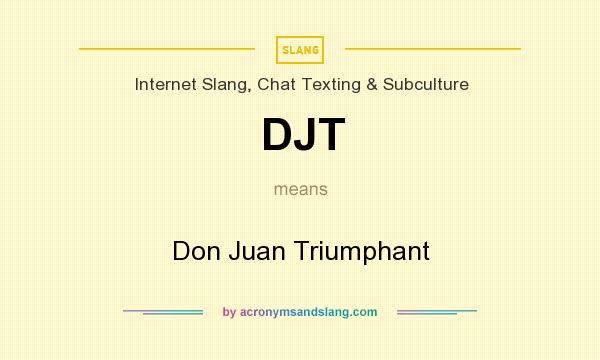 What does DJT mean? It stands for Don Juan Triumphant