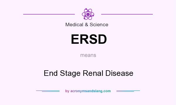 What does ERSD mean? It stands for End Stage Renal Disease