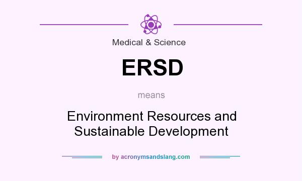 What does ERSD mean? It stands for Environment Resources and Sustainable Development