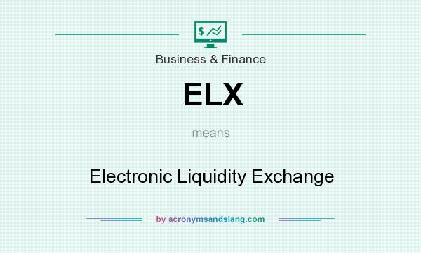 What does ELX mean? It stands for Electronic Liquidity Exchange