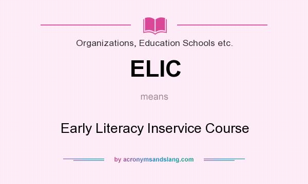 What does ELIC mean? It stands for Early Literacy Inservice Course