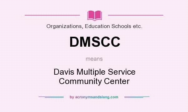 What does DMSCC mean? It stands for Davis Multiple Service Community Center